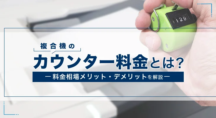 複合機のカウンター料金とは？おさえておくべき基本と相場をチェック